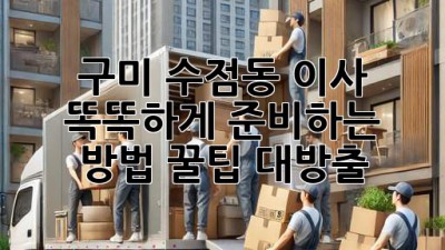구미 수점동 이사, 똑똑하게 준비하는 방법 꿀팁 대방출! 🚚📦✨